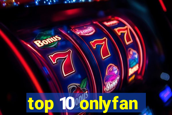 top 10 onlyfan